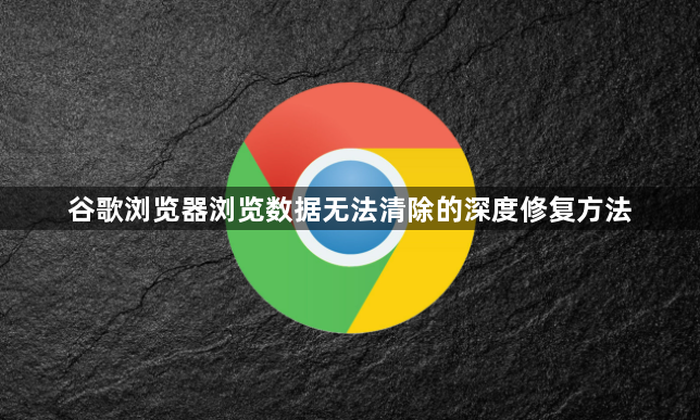 谷歌浏览器浏览数据无法清除的深度修复方法1