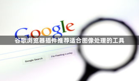 谷歌浏览器插件推荐适合图像处理的工具1