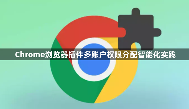 Chrome浏览器插件多账户权限分配智能化实践1