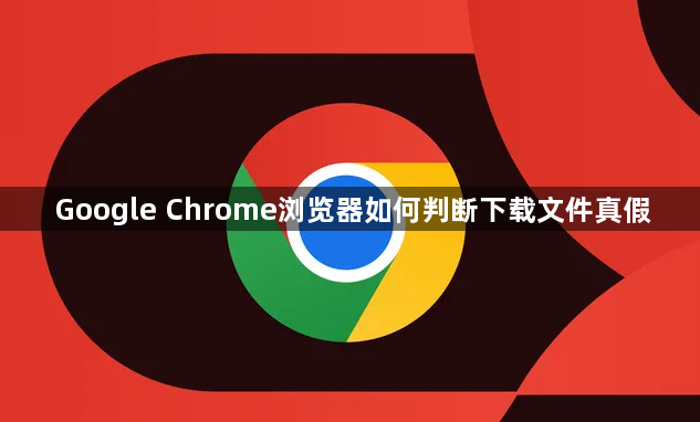 Google Chrome浏览器如何判断下载文件真假1