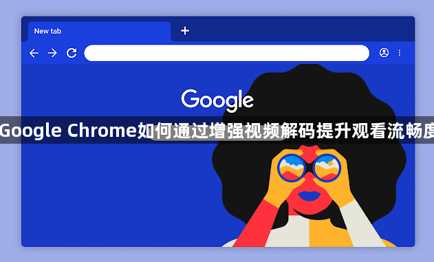 Google Chrome如何通过增强视频解码提升观看流畅度1