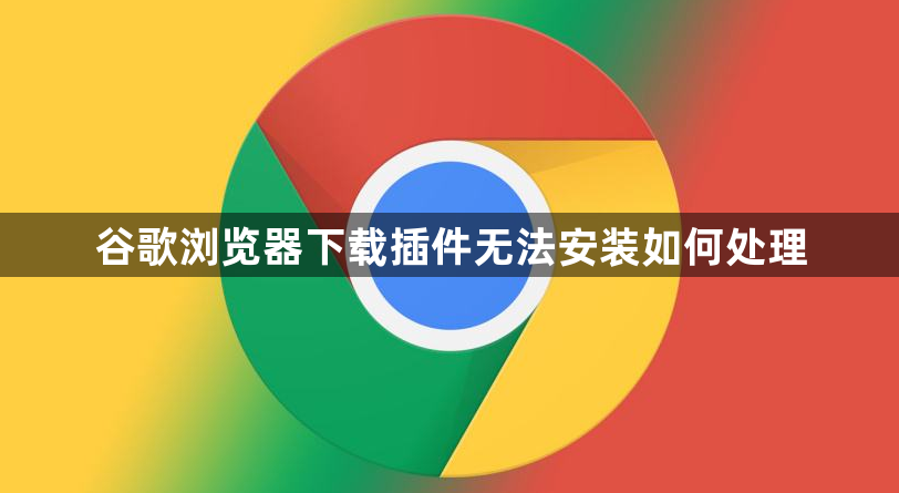 谷歌浏览器下载插件无法安装如何处理1