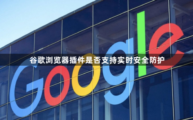 谷歌浏览器插件是否支持实时安全防护1