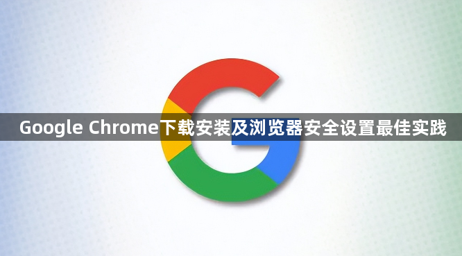 Google Chrome下载安装及浏览器安全设置最佳实践1