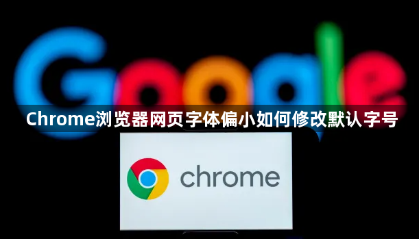 Chrome浏览器网页字体偏小如何修改默认字号1