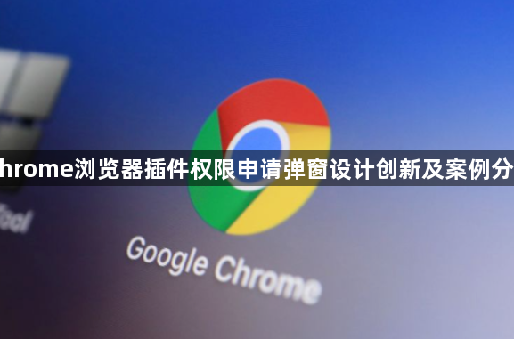 Chrome浏览器插件权限申请弹窗设计创新及案例分析1