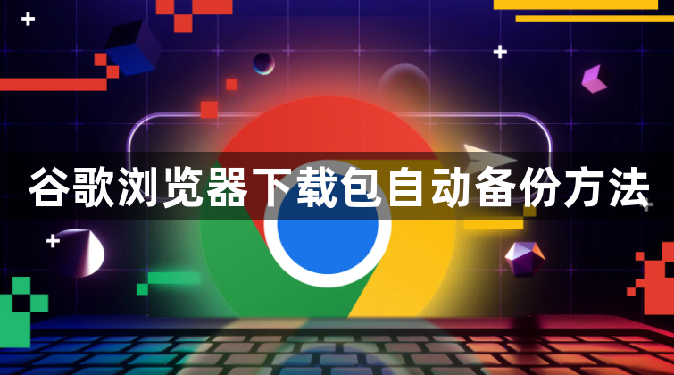 谷歌浏览器下载包自动备份方法1