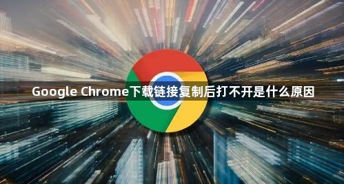 Google Chrome下载链接复制后打不开是什么原因1