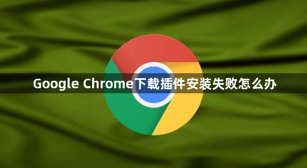 Google Chrome下载插件安装失败怎么办1