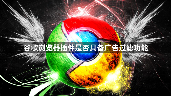 谷歌浏览器插件是否具备广告过滤功能1