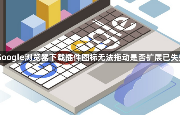Google浏览器下载插件图标无法拖动是否扩展已失效1