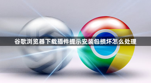 谷歌浏览器下载插件提示安装包损坏怎么处理1