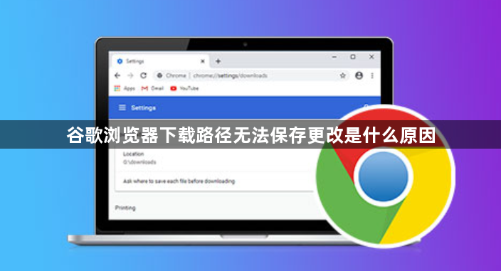 谷歌浏览器下载路径无法保存更改是什么原因1