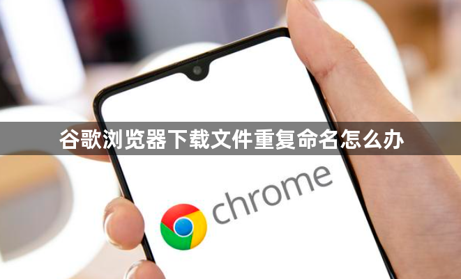 谷歌浏览器下载文件重复命名怎么办1