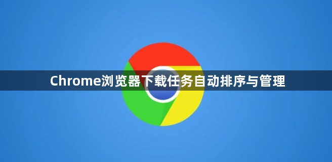 Chrome浏览器下载任务自动排序与管理1