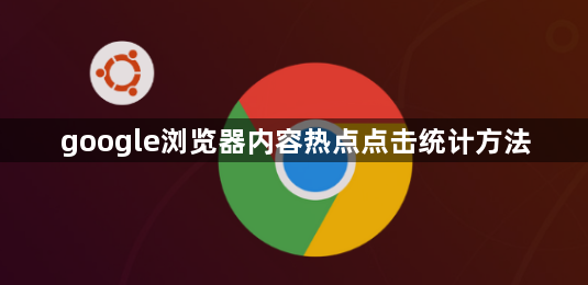 google浏览器内容热点点击统计方法1