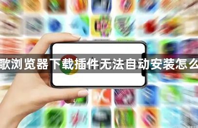 谷歌浏览器下载插件无法自动安装怎么办1