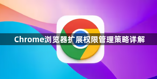 Chrome浏览器扩展权限管理策略详解1