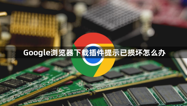 Google浏览器下载插件提示已损坏怎么办1