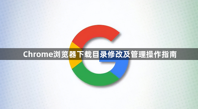 Chrome浏览器下载目录修改及管理操作指南1