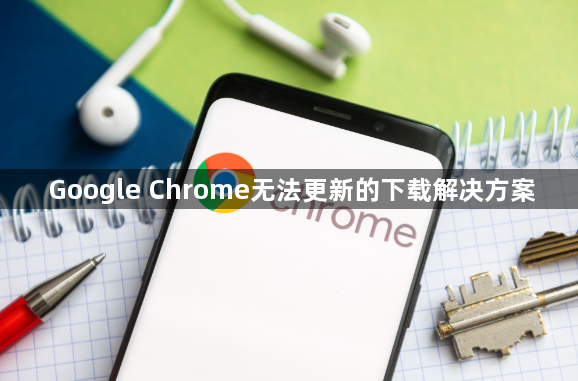 Google Chrome无法更新的下载解决方案1