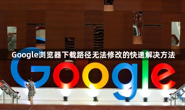 Google浏览器下载路径无法修改的快速解决方法1