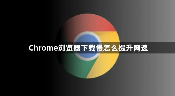 Chrome浏览器下载慢怎么提升网速1