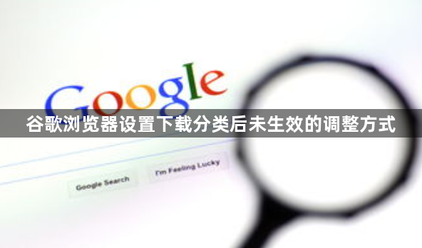 谷歌浏览器设置下载分类后未生效的调整方式1