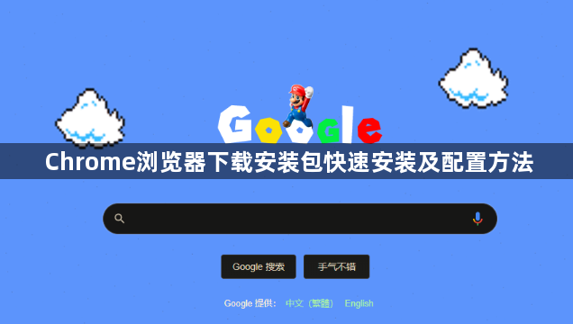Chrome浏览器下载安装包快速安装及配置方法1