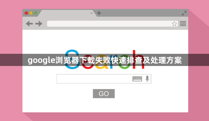 google浏览器下载失败快速排查及处理方案1