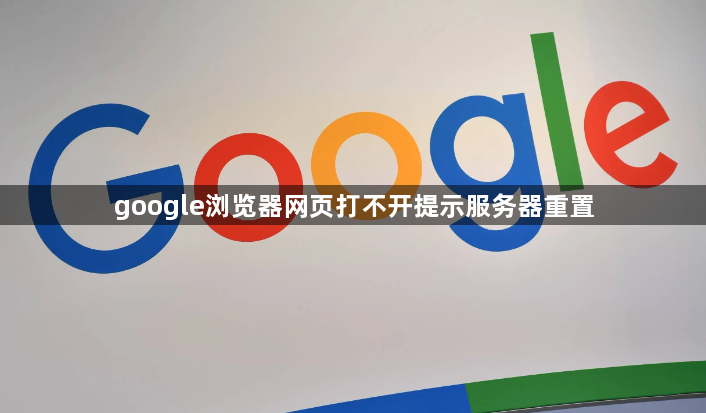 google浏览器网页打不开提示服务器重置1