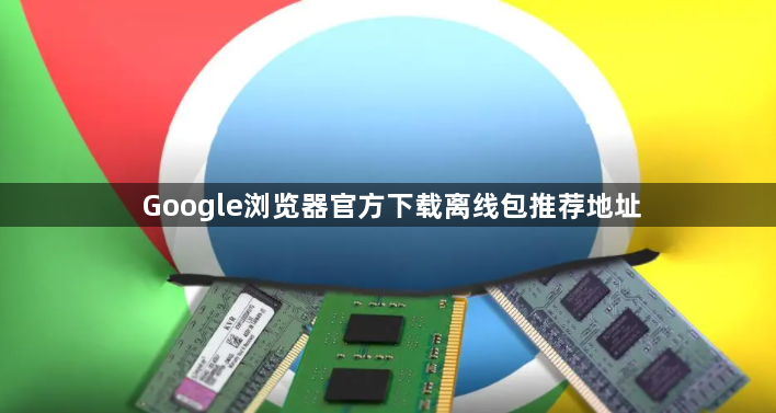 Google浏览器官方下载离线包推荐地址1