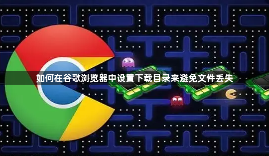 如何在谷歌浏览器中设置下载目录来避免文件丢失1