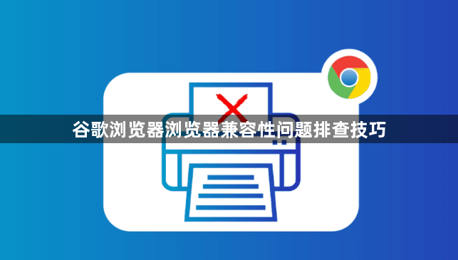 谷歌浏览器浏览器兼容性问题排查技巧1