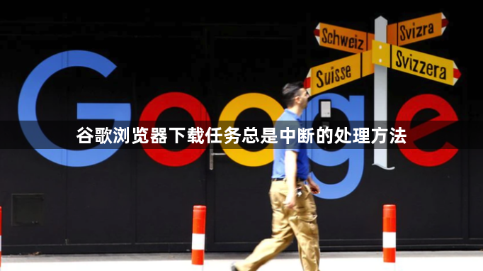 谷歌浏览器下载任务总是中断的处理方法1