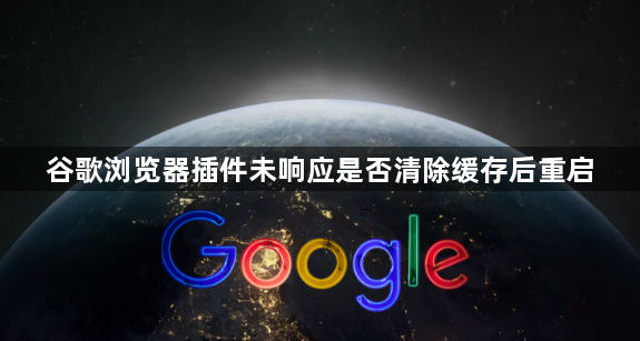谷歌浏览器插件未响应是否清除缓存后重启1
