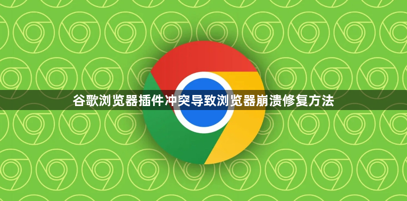 谷歌浏览器插件冲突导致浏览器崩溃修复方法1