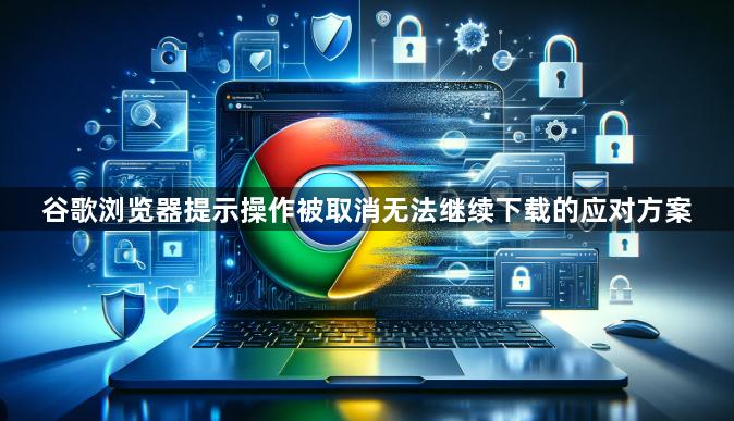 谷歌浏览器提示操作被取消无法继续下载的应对方案1