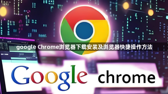 google Chrome浏览器下载安装及浏览器快捷操作方法1