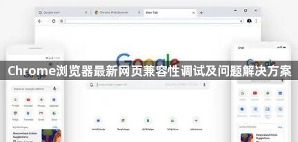 Chrome浏览器最新网页兼容性调试及问题解决方案1