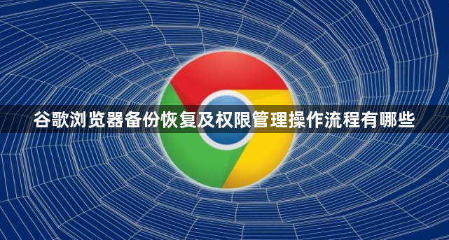 谷歌浏览器备份恢复及权限管理操作流程有哪些1