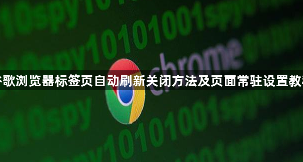 谷歌浏览器标签页自动刷新关闭方法及页面常驻设置教程1