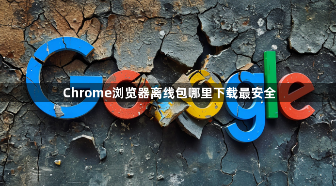 Chrome浏览器离线包哪里下载最安全1