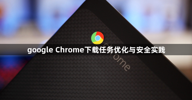 google Chrome下载任务优化与安全实践1
