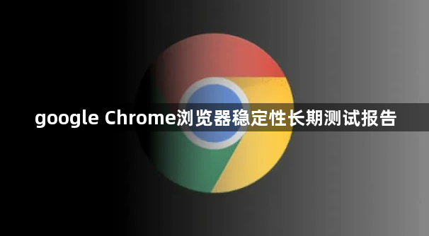 google Chrome浏览器稳定性长期测试报告1