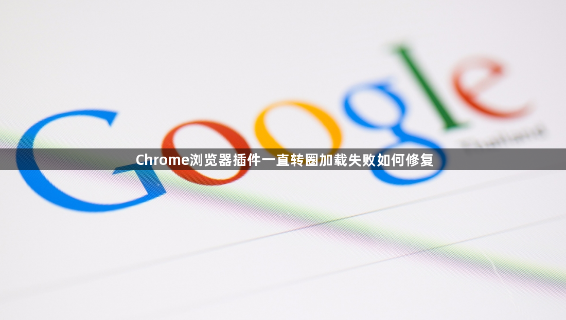 Chrome浏览器插件一直转圈加载失败如何修复1