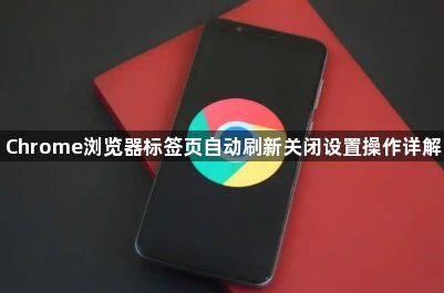 Chrome浏览器标签页自动刷新关闭设置操作详解1