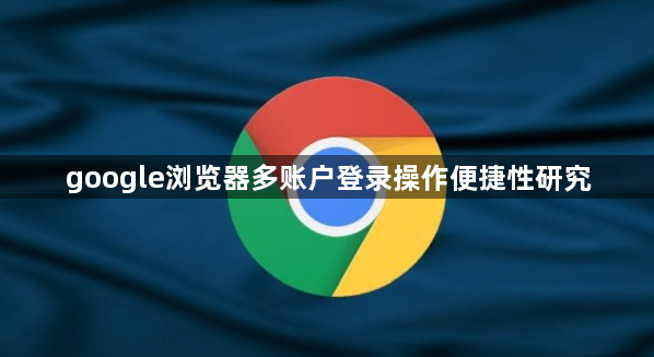 google浏览器多账户登录操作便捷性研究1