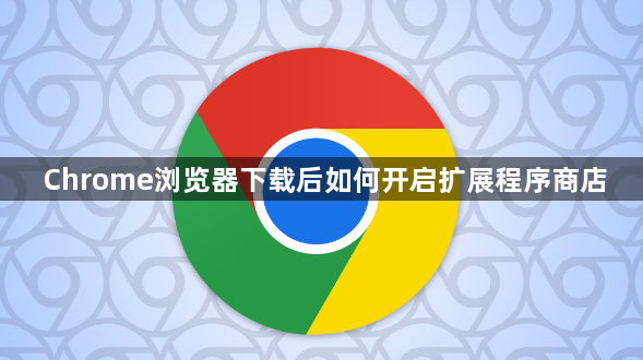 Chrome浏览器下载后如何开启扩展程序商店1
