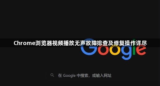 Chrome浏览器视频播放无声故障排查及修复操作详尽1